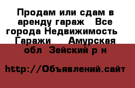 Продам или сдам в аренду гараж - Все города Недвижимость » Гаражи   . Амурская обл.,Зейский р-н